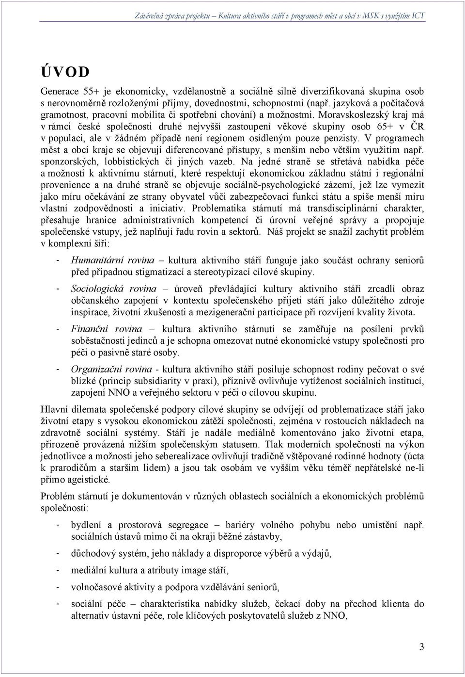 Moravskoslezský kraj má v rámci české společnosti druhé nejvyšší zastoupení věkové skupiny osob 65+ v ČR v populaci, ale v žádném případě není regionem osídleným pouze penzisty.