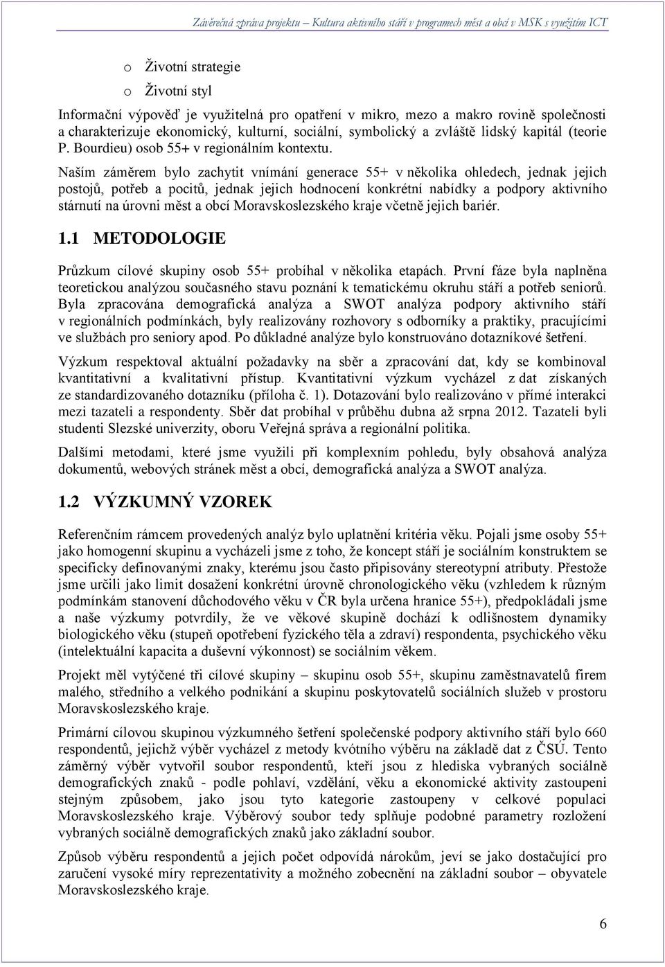 Naším záměrem bylo zachytit vnímání generace 55+ v několika ohledech, jednak jejich postojů, potřeb a pocitů, jednak jejich hodnocení konkrétní nabídky a podpory aktivního stárnutí na úrovni měst a