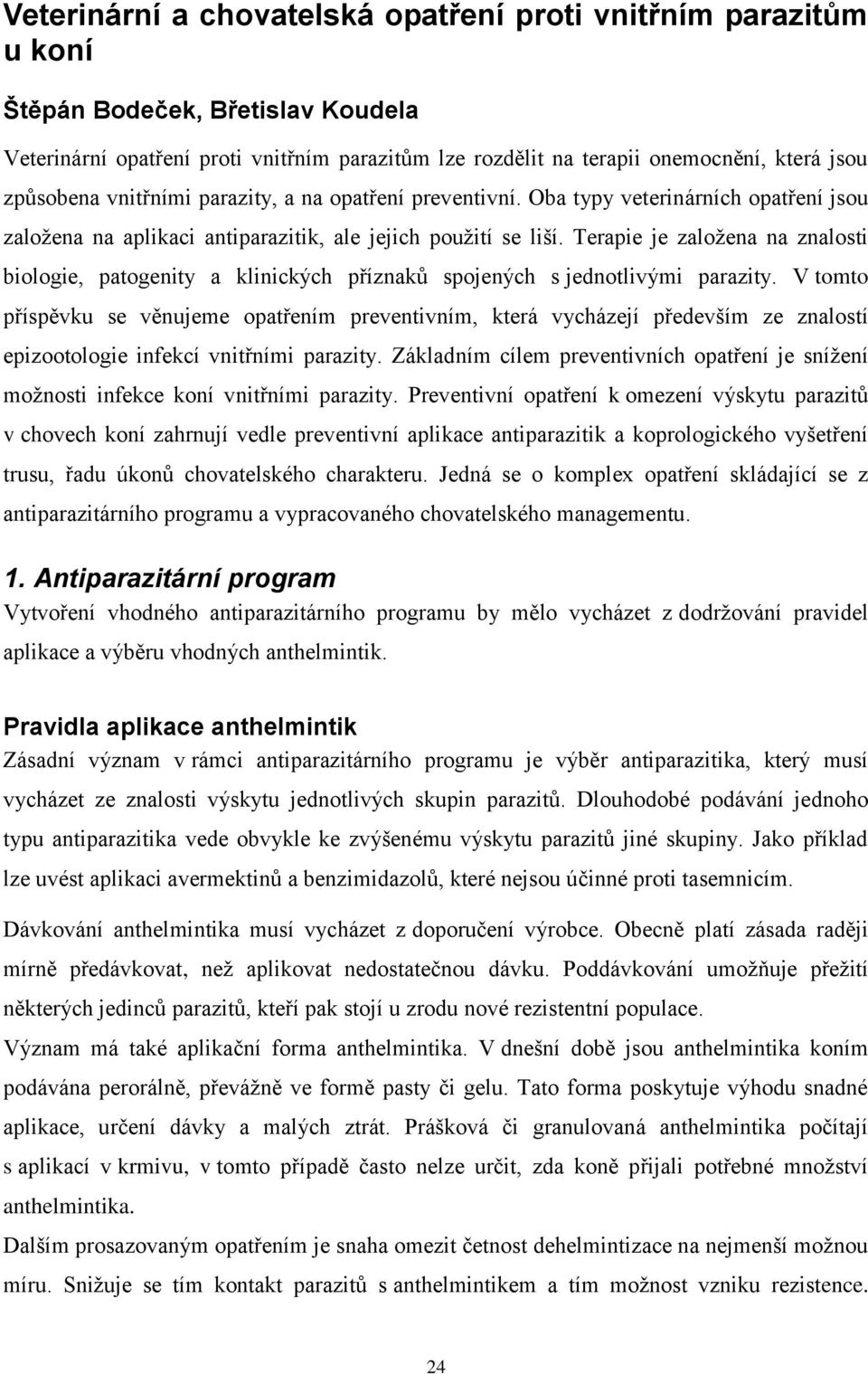 Terapie je založena na znalosti biologie, patogenity a klinických příznaků spojených s jednotlivými parazity.