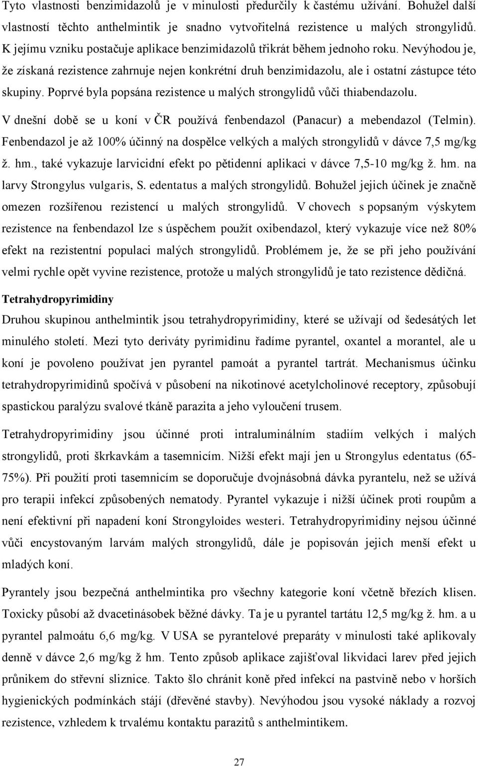 Poprvé byla popsána rezistence u malých strongylidů vůči thiabendazolu. V dnešní době se u koní v ČR používá fenbendazol (Panacur) a mebendazol (Telmin).