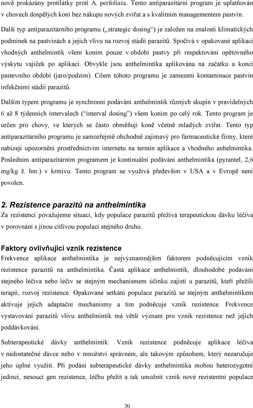 Spočívá v opakované aplikaci vhodných anthelmintik všem koním pouze v období pastvy při respektování opětovného výskytu vajíček po aplikaci.