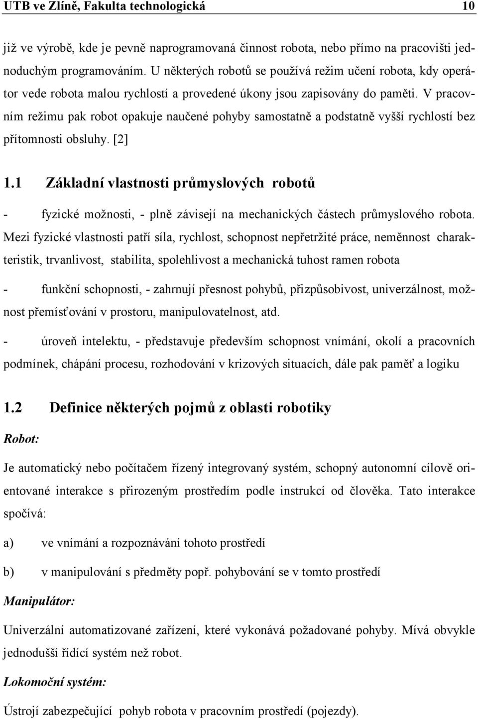 V pracovním režimu pak robot opakuje naučené pohyby samostatně a podstatně vyšší rychlostí bez přítomnosti obsluhy. [2] 1.