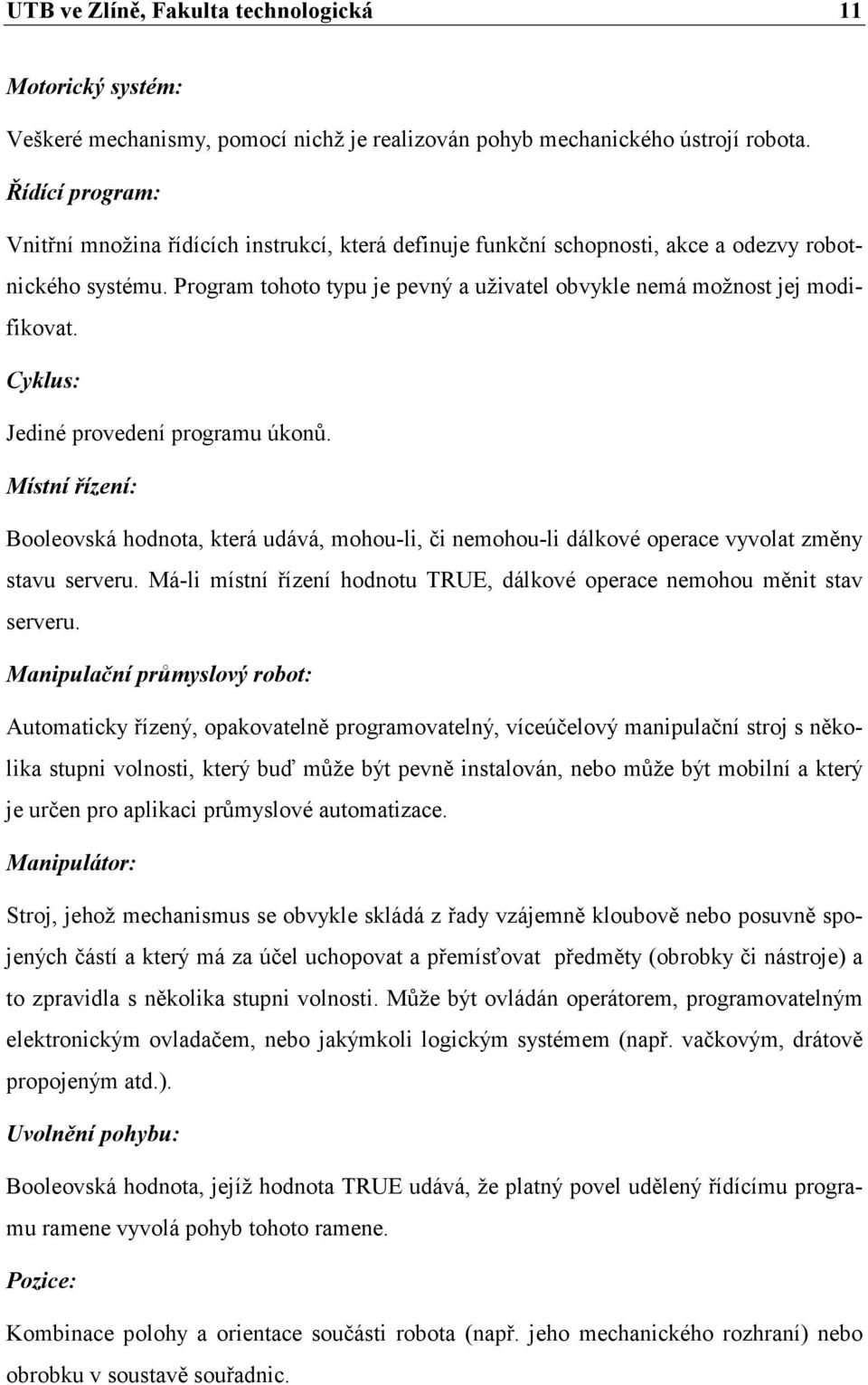 Cyklus: Jediné provedení programu úkonů. Místní řízení: Booleovská hodnota, která udává, mohou-li, či nemohou-li dálkové operace vyvolat změny stavu serveru.