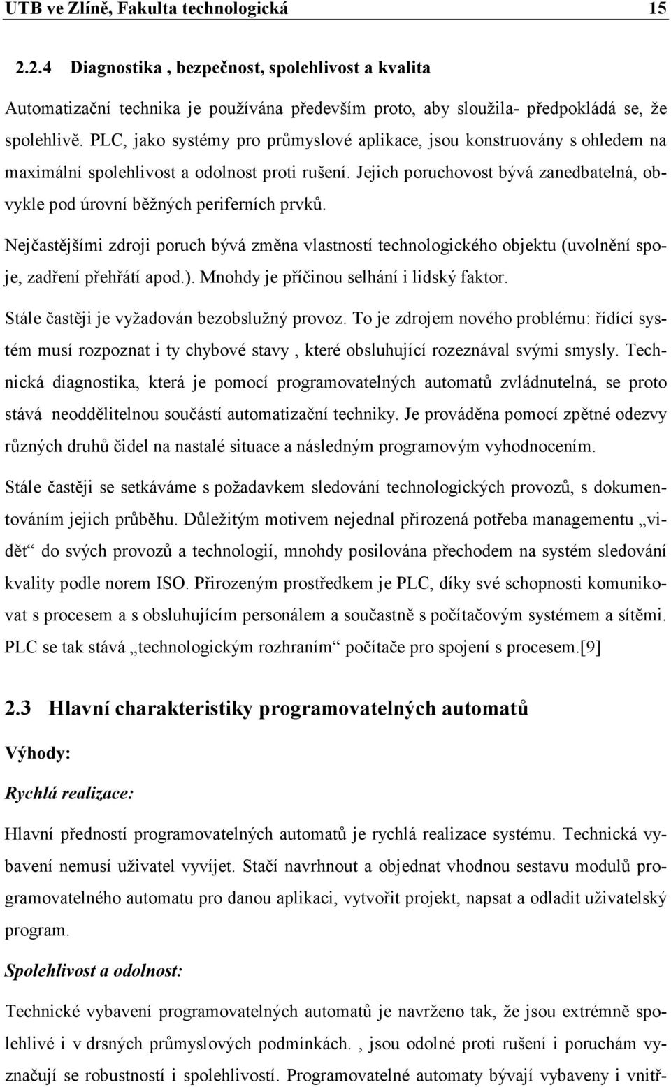 Jejich poruchovost bývá zanedbatelná, obvykle pod úrovní běžných periferních prvků. Nejčastějšími zdroji poruch bývá změna vlastností technologického objektu (uvolnění spoje, zadření přehřátí apod.).