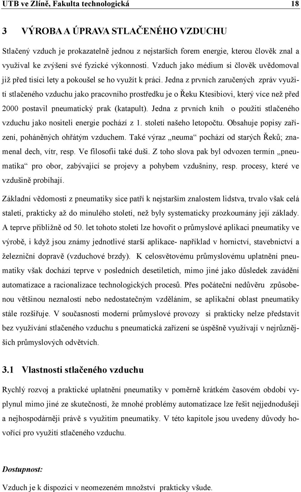 Jedna z prvních zaručených zpráv využití stlačeného vzduchu jako pracovního prostředku je o Řeku Ktesibiovi, který více než před 2000 postavil pneumatický prak (katapult).