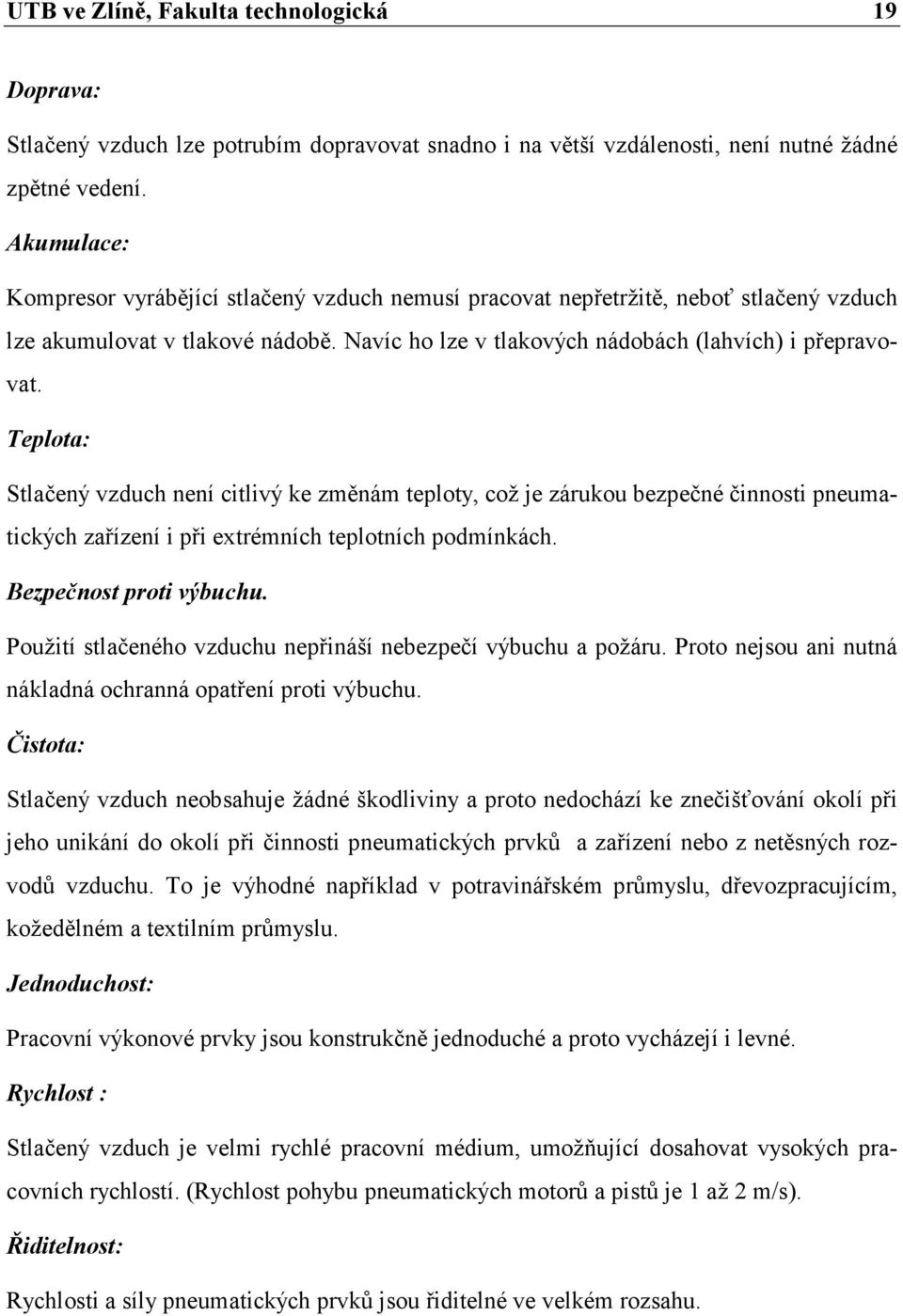 Teplota: Stlačený vzduch není citlivý ke změnám teploty, což je zárukou bezpečné činnosti pneumatických zařízení i při extrémních teplotních podmínkách. Bezpečnost proti výbuchu.