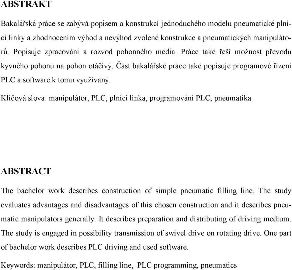 Klíčová slova: manipulátor, PLC, plnící linka, programování PLC, pneumatika ABSTRACT The bachelor work describes construction of simple pneumatic filling line.