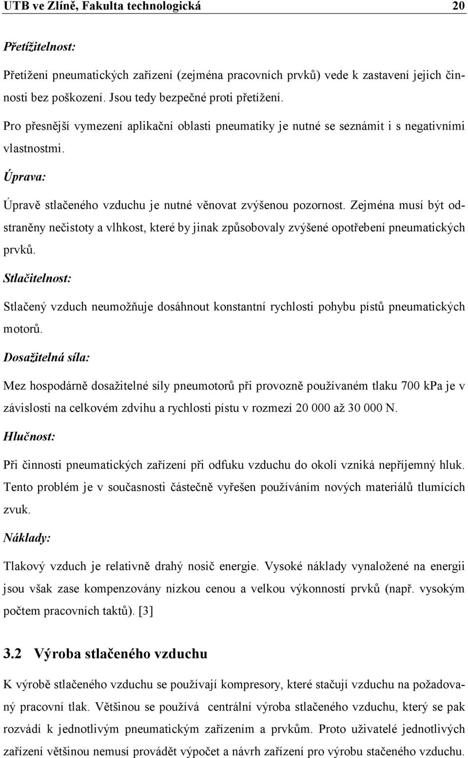 Zejména musí být odstraněny nečistoty a vlhkost, které by jinak způsobovaly zvýšené opotřebení pneumatických prvků.