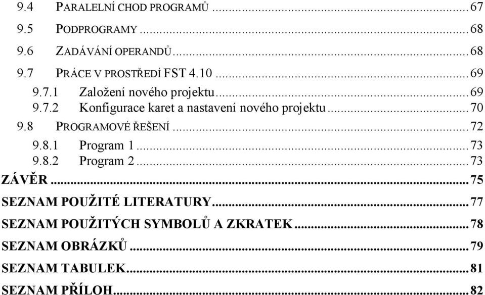 8 PROGRAMOVÉ ŘEŠENÍ...72 9.8.1 Program 1...73 9.8.2 Program 2...73 ZÁVĚR...75 SEZNAM POUŽITÉ LITERATURY.