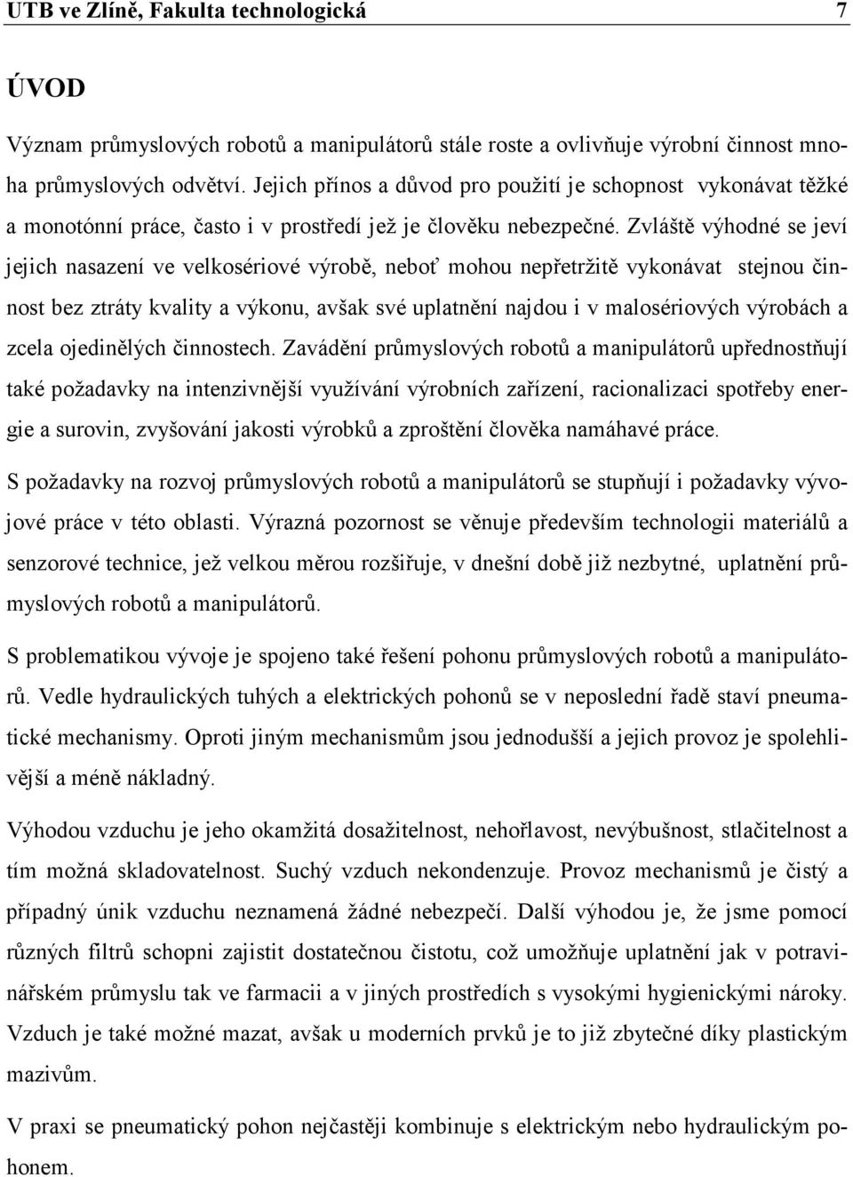 Zvláště výhodné se jeví jejich nasazení ve velkosériové výrobě, neboť mohou nepřetržitě vykonávat stejnou činnost bez ztráty kvality a výkonu, avšak své uplatnění najdou i v malosériových výrobách a