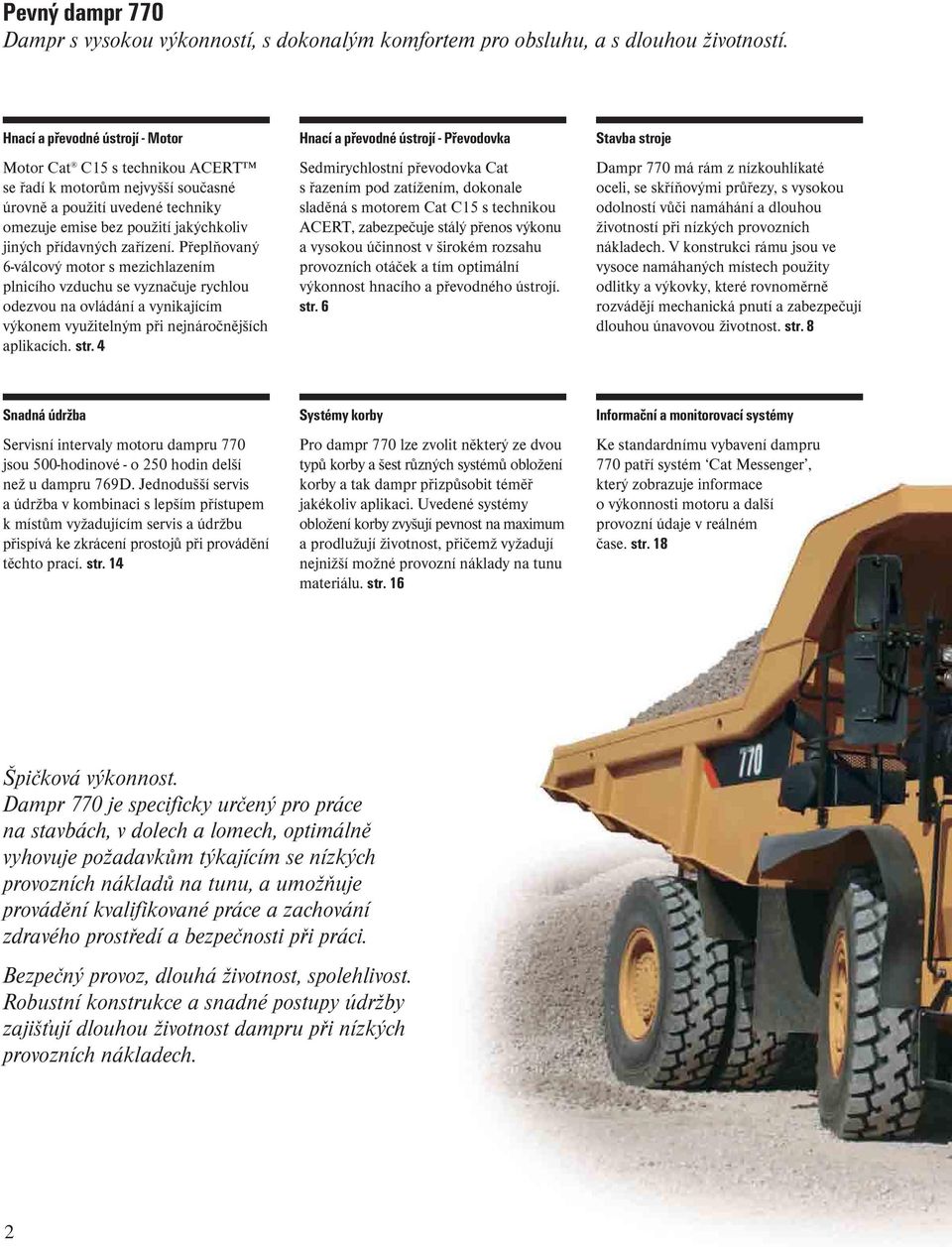 Přeplňovaný 6-válcový motor s mezichlazením plnicího vzduchu se vyznačuje rychlou odezvou na ovládání a vynikajícím výkonem využitelným při nejnáročnějších aplikacích. str.