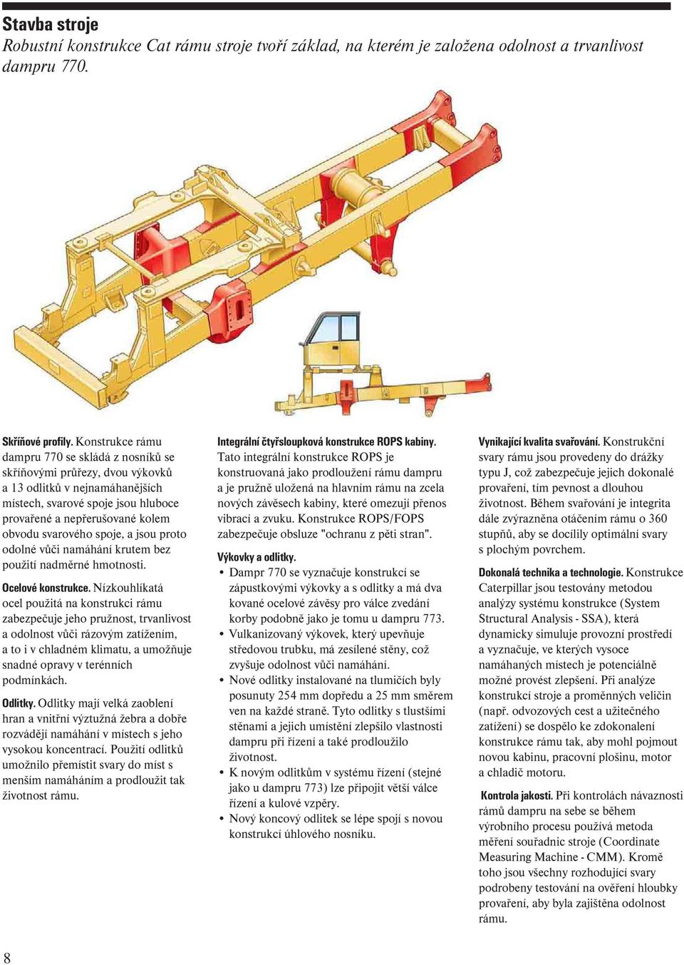 spoje, a jsou proto odolné vůči namáhání krutem bez použití nadměrné hmotnosti. Ocelové konstrukce.