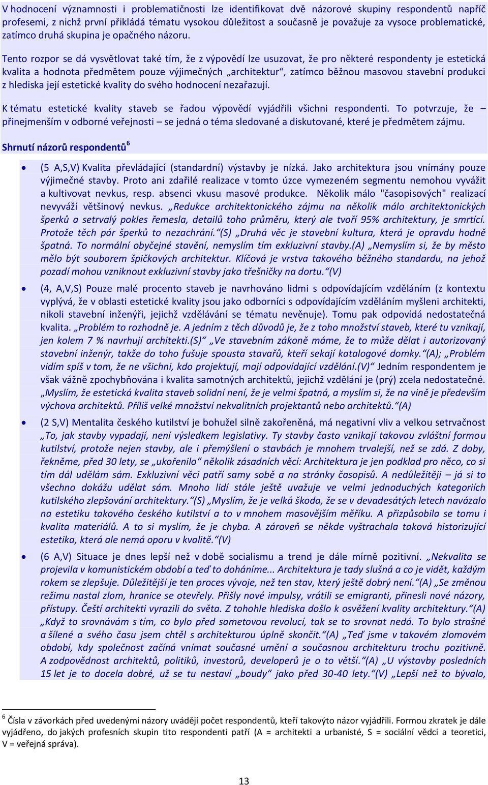 Tento rozpor se dá vysvětlovat také tím, že z výpovědí lze usuzovat, že pro některé respondenty je estetická kvalita a hodnota předmětem pouze výjimečných architektur, zatímco běžnou masovou stavební