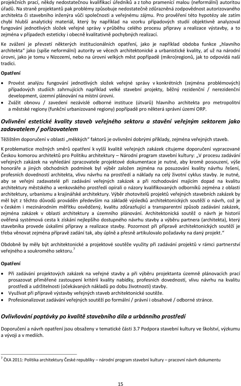 Pro prověření této hypotézy ale zatím chybí hlubší analytický materiál, který by například na vzorku případových studií objektivně analyzoval fungování jednotlivých složek veřejné správy v průběhu