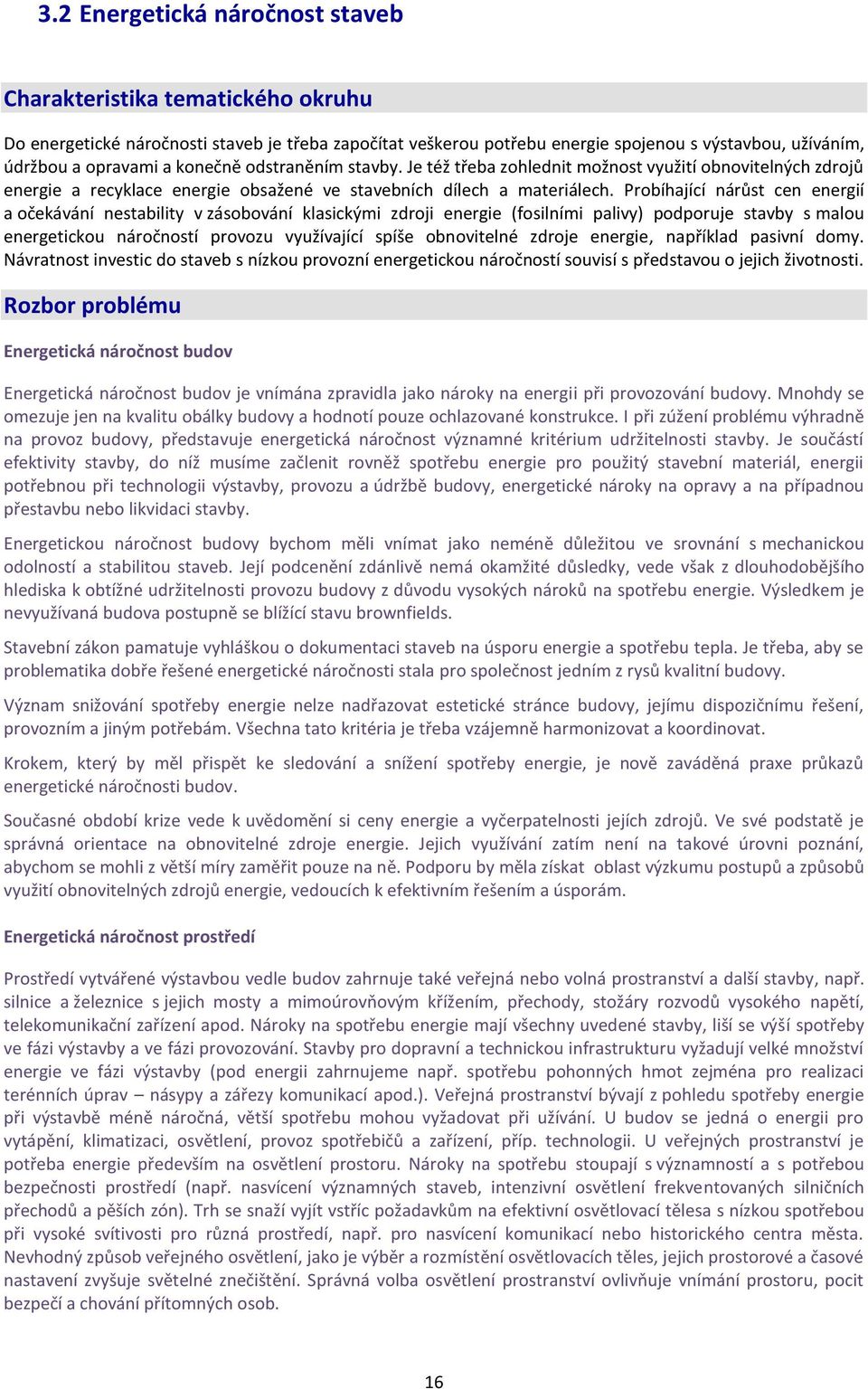 Probíhající nárůst cen energií a očekávání nestability v zásobování klasickými zdroji energie (fosilními palivy) podporuje stavby s malou energetickou náročností provozu využívající spíše obnovitelné