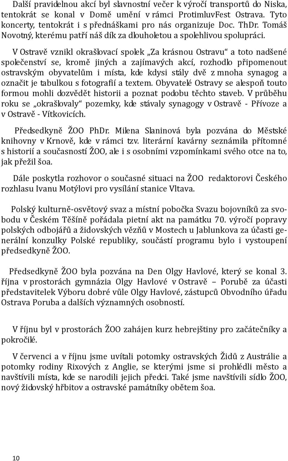 V Ostravě vznikl okrašlovací spolek Za krásnou Ostravu a toto nadšené společenství se, kromě jiných a zajímavých akcí, rozhodlo připomenout ostravským obyvatelům i místa, kde kdysi stály dvě z mnoha