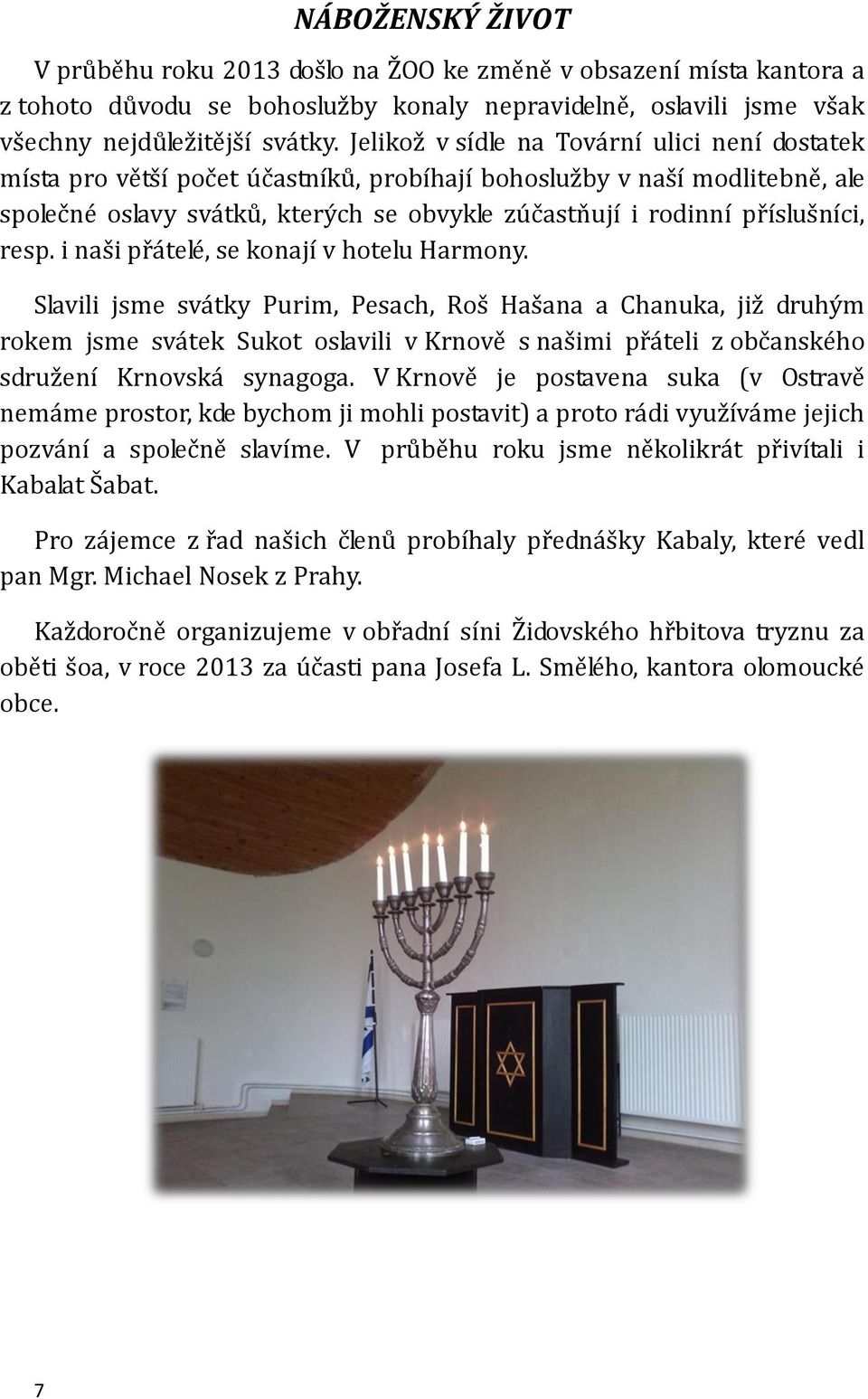 příslušníci, resp. i naši přátelé, se konají v hotelu Harmony.