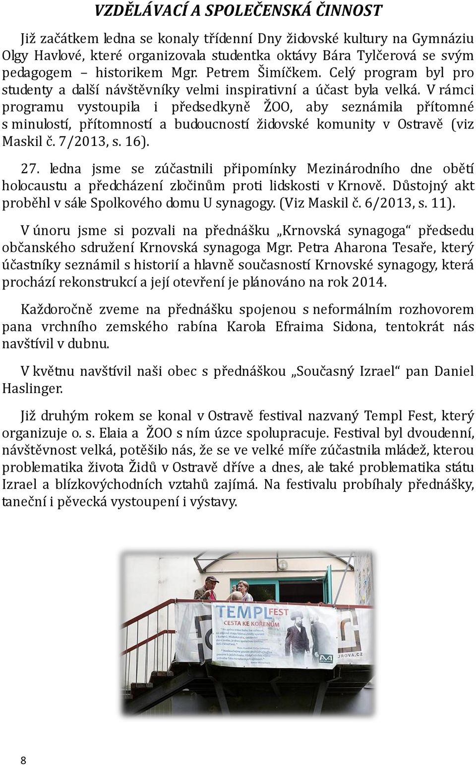 V rámci programu vystoupila i předsedkyně ŽOO, aby seznámila přítomné s minulostí, přítomností a budoucností židovské komunity v Ostravě (viz Maskil č. 7/2013, s. 16). 27.