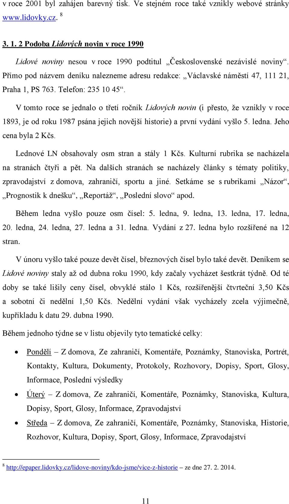 Přímo pod názvem deníku nalezneme adresu redakce: Václavské náměstí 47, 111 21, Praha 1, PS 763. Telefon: 235 10 45.