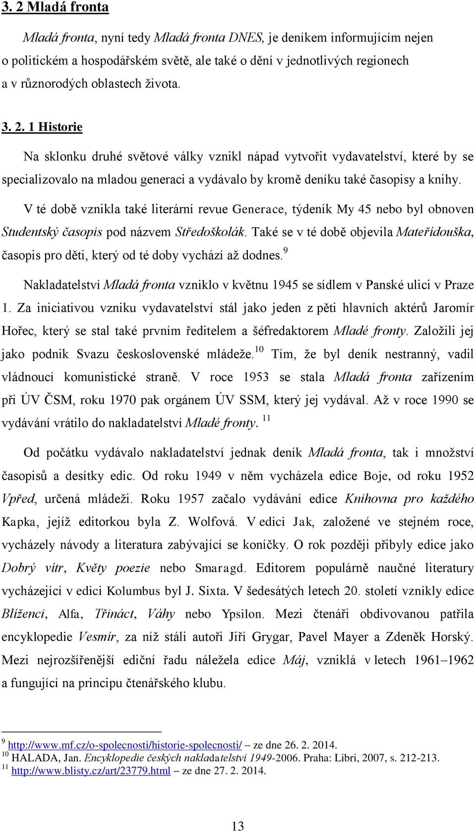 V té době vznikla také literární revue Generace, týdeník My 45 nebo byl obnoven Studentský časopis pod názvem Středoškolák.