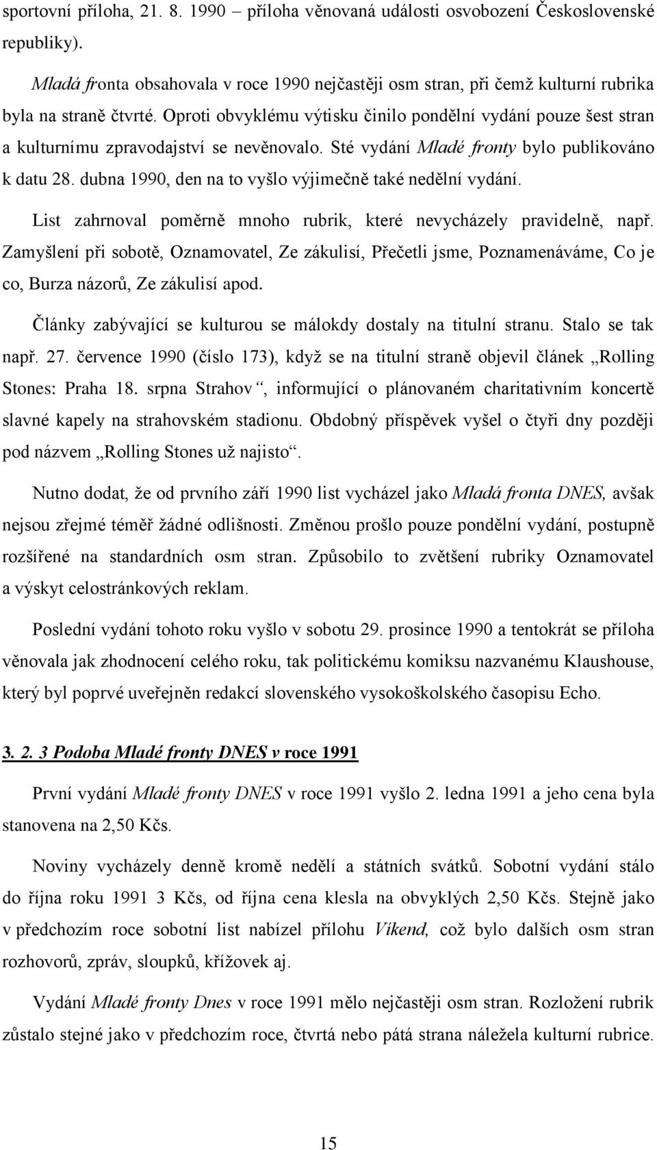 Oproti obvyklému výtisku činilo pondělní vydání pouze šest stran a kulturnímu zpravodajství se nevěnovalo. Sté vydání Mladé fronty bylo publikováno k datu 28.