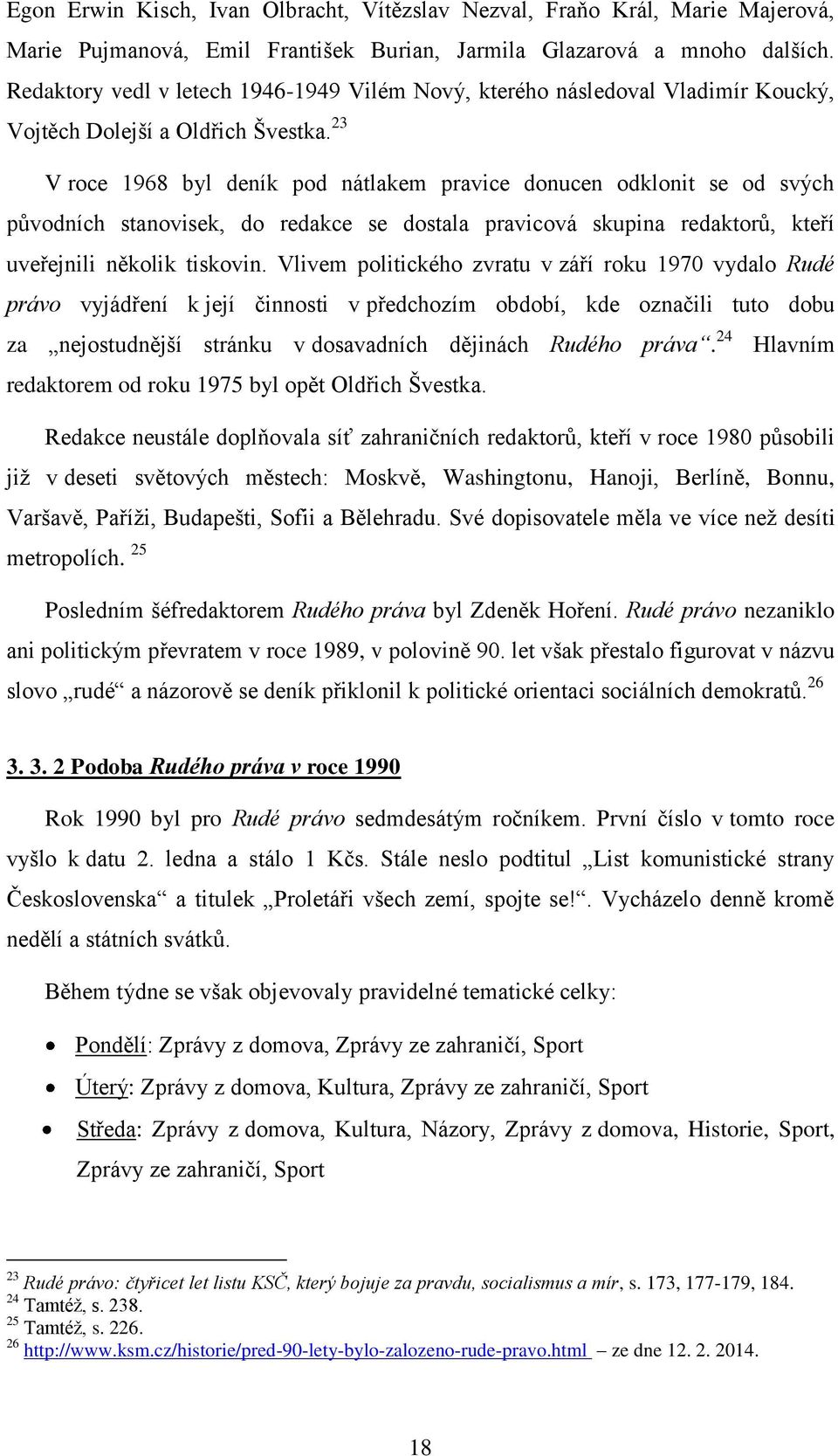 23 V roce 1968 byl deník pod nátlakem pravice donucen odklonit se od svých původních stanovisek, do redakce se dostala pravicová skupina redaktorů, kteří uveřejnili několik tiskovin.