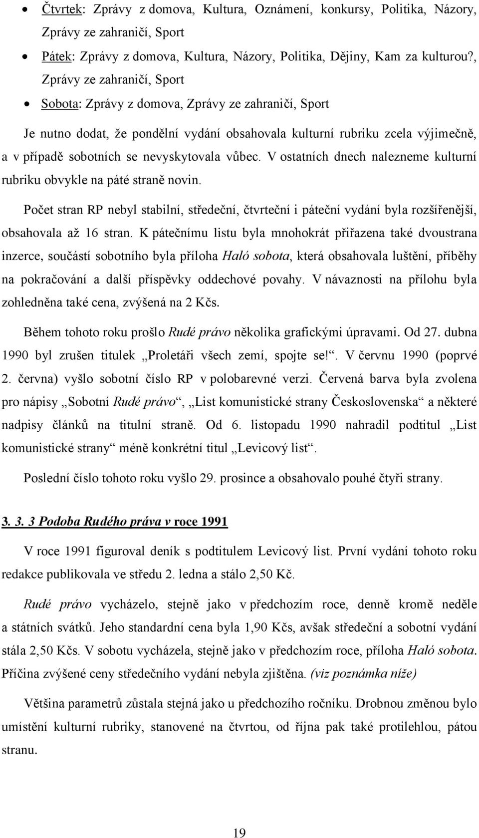 vůbec. V ostatních dnech nalezneme kulturní rubriku obvykle na páté straně novin. Počet stran RP nebyl stabilní, středeční, čtvrteční i páteční vydání byla rozšířenější, obsahovala aţ 16 stran.