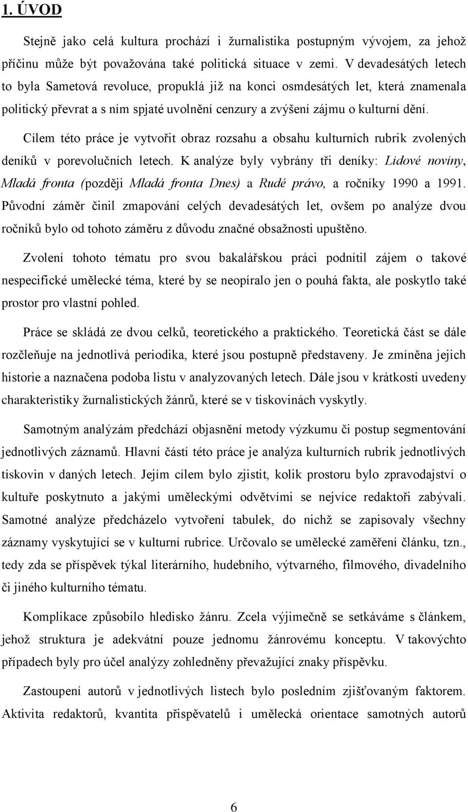 Cílem této práce je vytvořit obraz rozsahu a obsahu kulturních rubrik zvolených deníků v porevolučních letech.