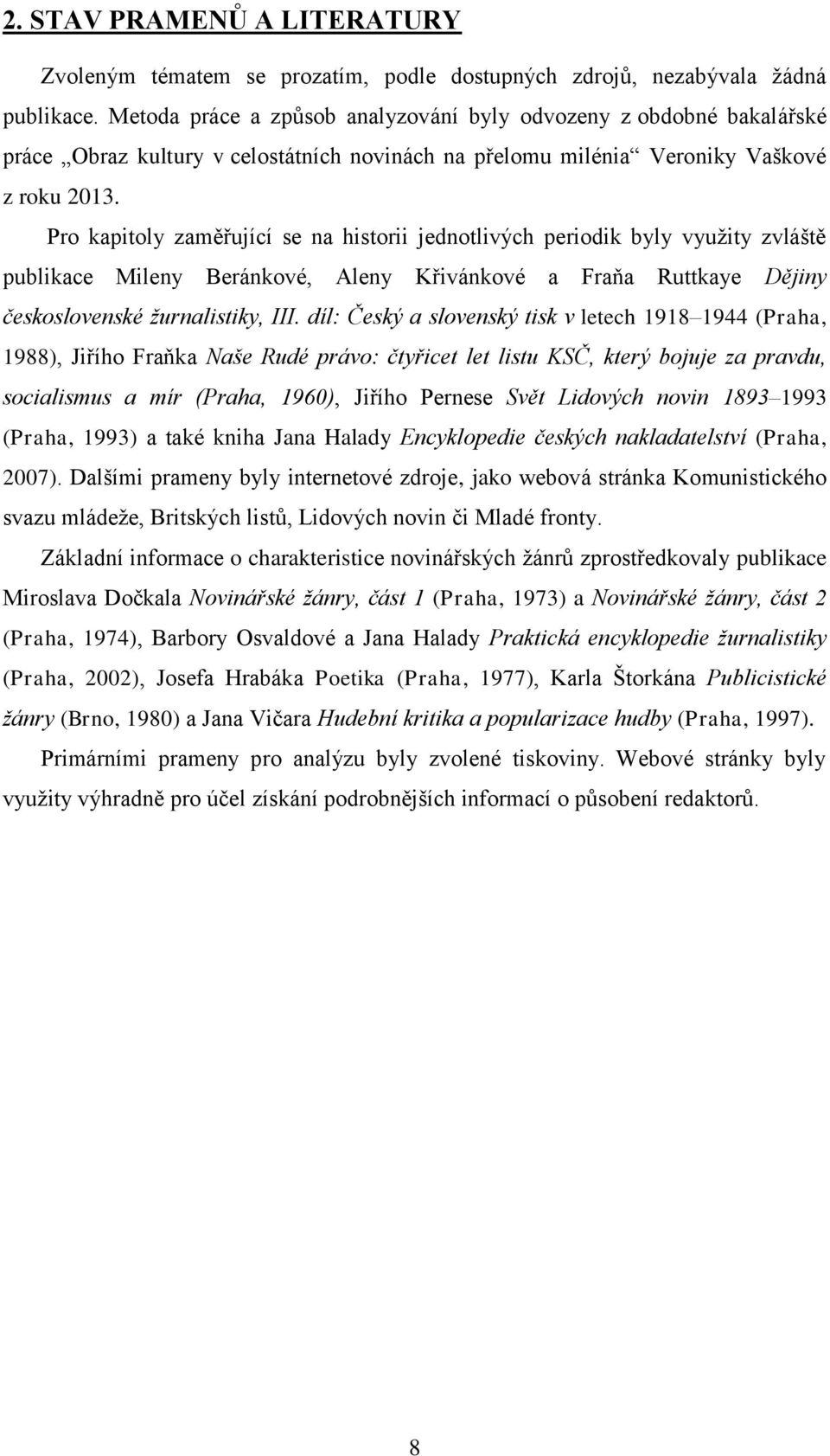 Pro kapitoly zaměřující se na historii jednotlivých periodik byly vyuţity zvláště publikace Mileny Beránkové, Aleny Křivánkové a Fraňa Ruttkaye Dějiny československé žurnalistiky, III.