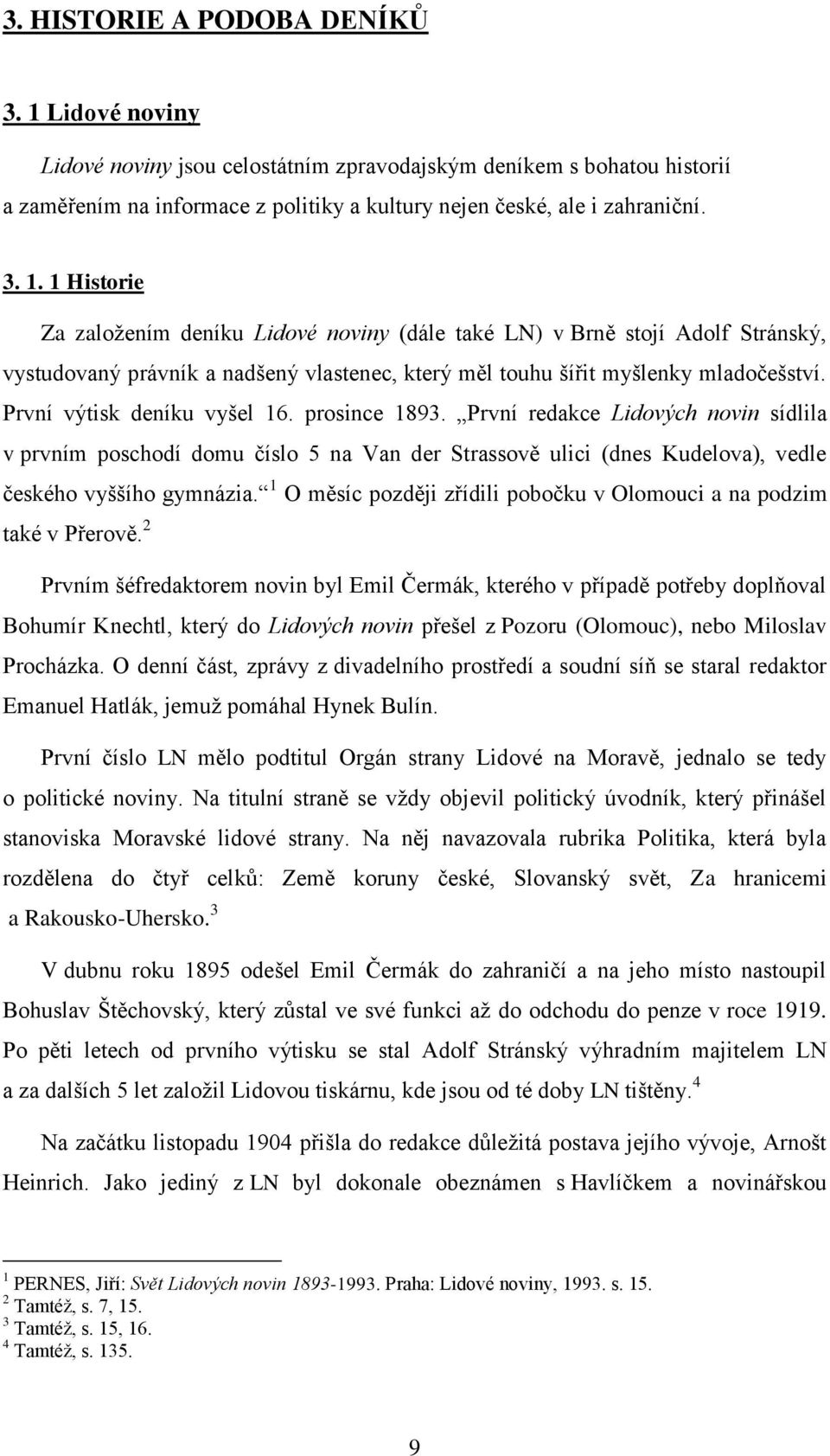 1 Historie Za zaloţením deníku Lidové noviny (dále také LN) v Brně stojí Adolf Stránský, vystudovaný právník a nadšený vlastenec, který měl touhu šířit myšlenky mladočešství.