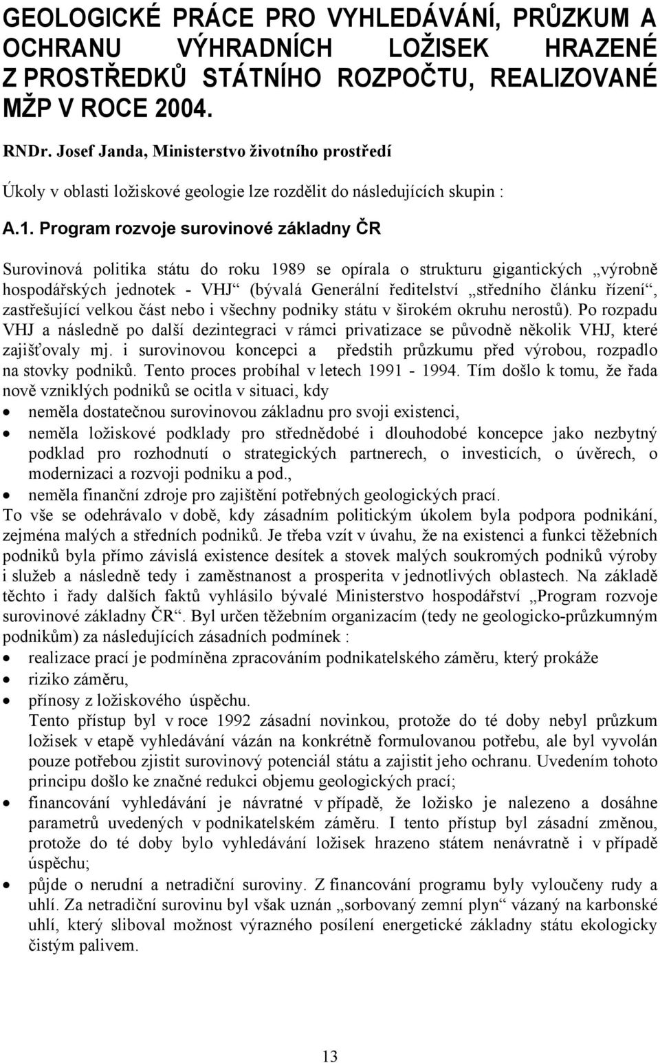 Program rozvoje surovinové základny ČR Surovinová politika státu do roku 1989 se opírala o strukturu gigantických výrobně hospodářských jednotek - VHJ (bývalá Generální ředitelství středního článku