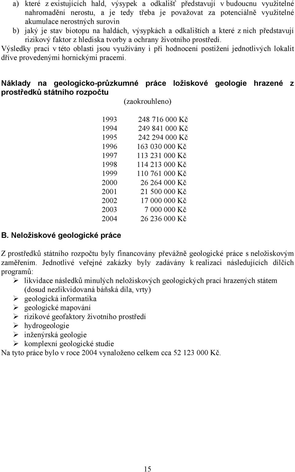 Výsledky prací v této oblasti jsou využívány i při hodnocení postižení jednotlivých lokalit dříve provedenými hornickými pracemi.