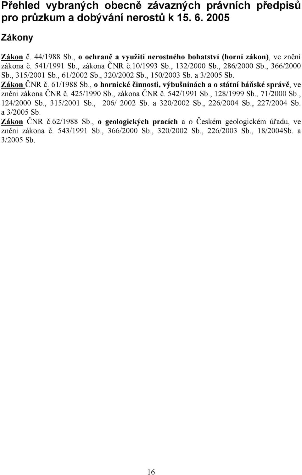 , 150/2003 Sb. a 3/2005 Sb. Zákon ČNR č. 61/1988 Sb., o hornické činnosti, výbušninách a o státní báňské správě, ve znění zákona ČNR č. 425/1990 Sb., zákona ČNR č. 542/1991 Sb., 128/1999 Sb.