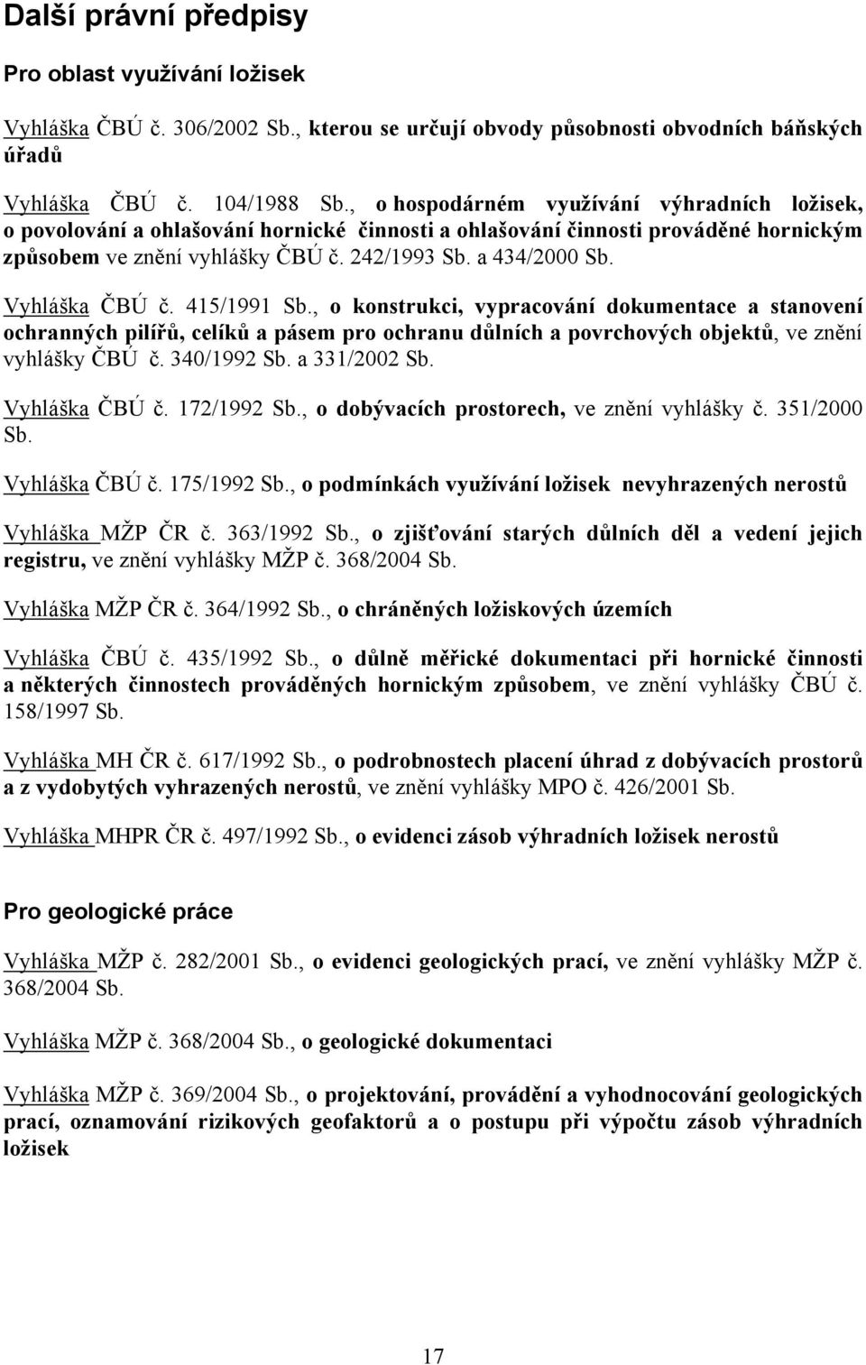 Vyhláška ČBÚ č. 415/1991 Sb., o konstrukci, vypracování dokumentace a stanovení ochranných pilířů, celíků a pásem pro ochranu důlních a povrchových objektů, ve znění vyhlášky ČBÚ č. 340/1992 Sb.