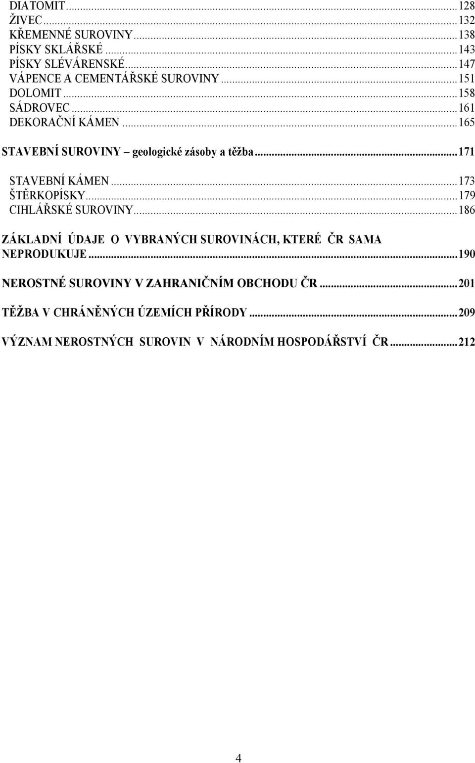 ..173 ŠTĚRKOPÍSKY...179 CIHLÁŘSKÉ SUROVINY...186 ZÁKLADNÍ ÚDAJE O VYBRANÝCH SUROVINÁCH, KTERÉ ČR SAMA NEPRODUKUJE.