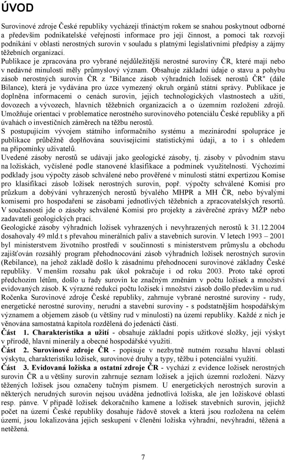 Publikace je zpracována pro vybrané nejdůležitější nerostné suroviny ČR, které mají nebo v nedávné minulosti měly průmyslový význam.