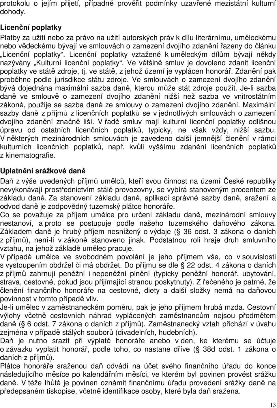 poplatky. Licenční poplatky vztažené k uměleckým dílům bývají někdy nazývány Kulturní licenční poplatky. Ve většině smluv je dovoleno zdanit licenční poplatky ve státě zdroje, tj.