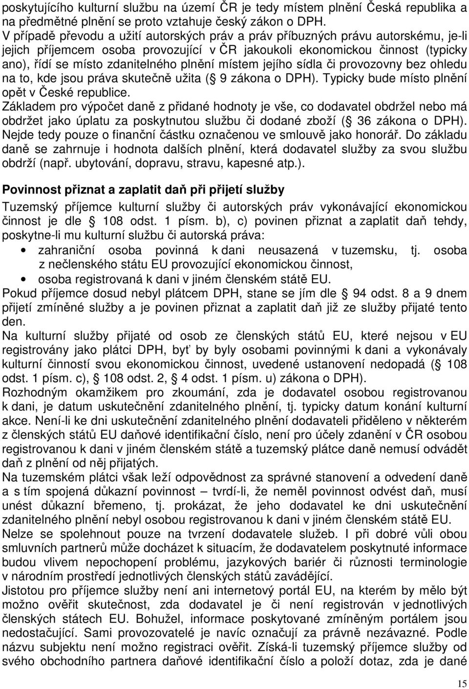 plnění místem jejího sídla či provozovny bez ohledu na to, kde jsou práva skutečně užita ( 9 zákona o DPH). Typicky bude místo plnění opět v České republice.