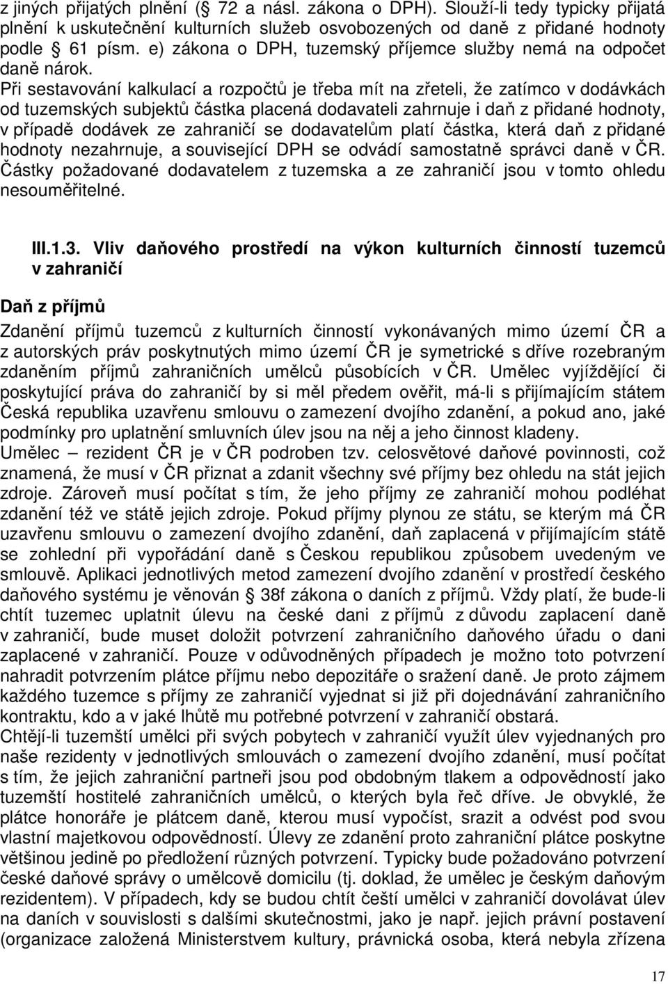 Při sestavování kalkulací a rozpočtů je třeba mít na zřeteli, že zatímco v dodávkách od tuzemských subjektů částka placená dodavateli zahrnuje i daň z přidané hodnoty, v případě dodávek ze zahraničí