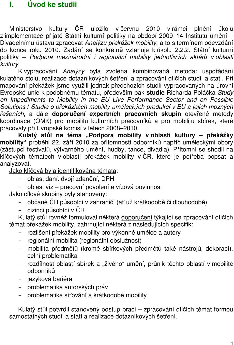 K vypracování Analýzy byla zvolena kombinovaná metoda: uspořádání kulatého stolu, realizace dotazníkových šetření a zpracování dílčích studií a statí.