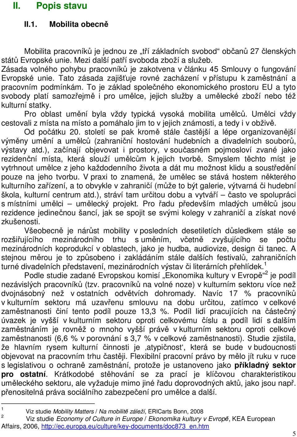 To je základ společného ekonomického prostoru EU a tyto svobody platí samozřejmě i pro umělce, jejich služby a umělecké zboží nebo též kulturní statky.