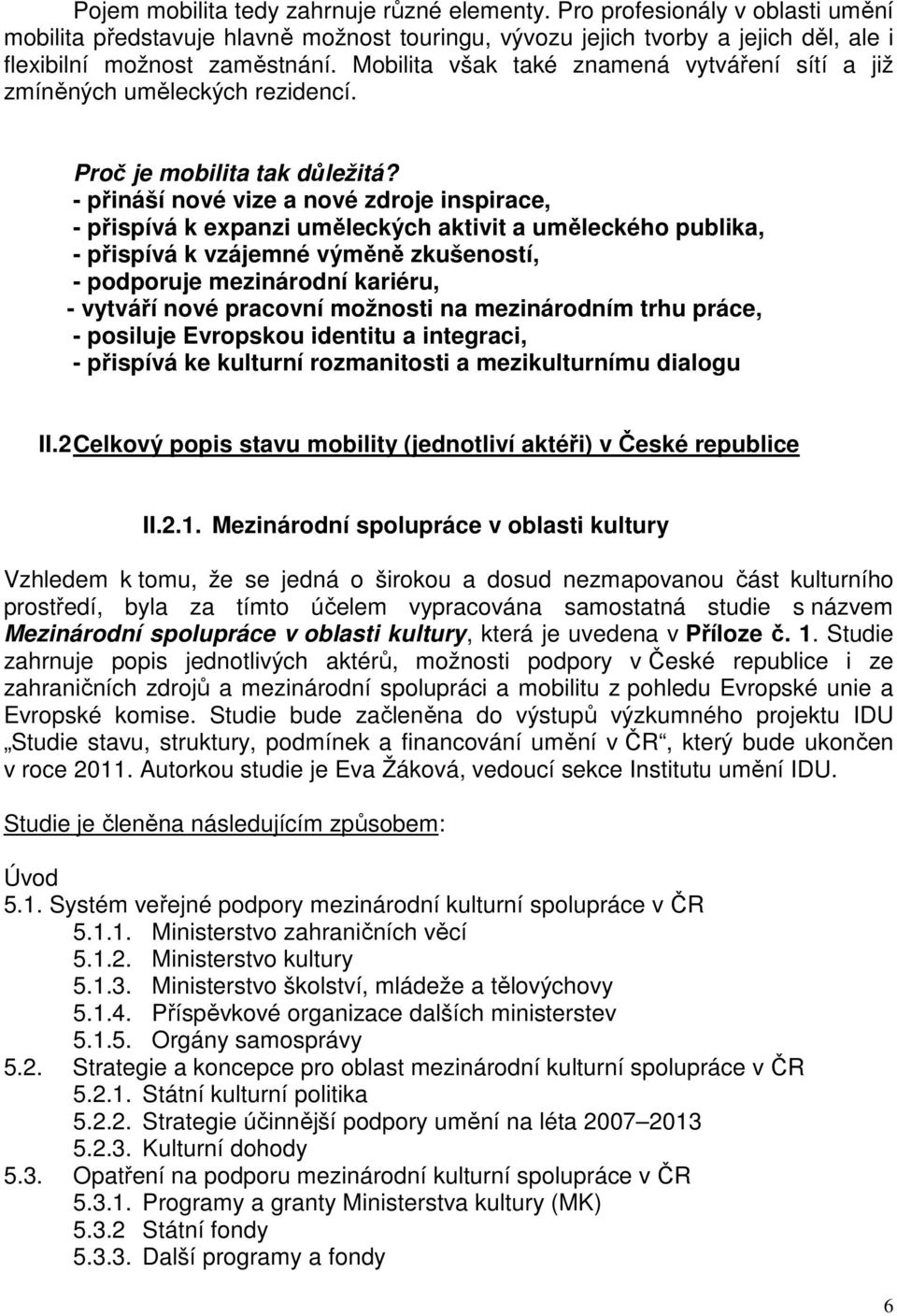 - přináší nové vize a nové zdroje inspirace, - přispívá k expanzi uměleckých aktivit a uměleckého publika, - přispívá k vzájemné výměně zkušeností, - podporuje mezinárodní kariéru, - vytváří nové