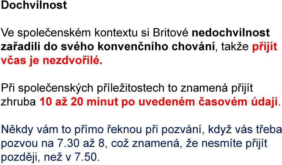 Při společenských příležitostech to znamená přijít zhruba 10 až 20 minut po uvedeném