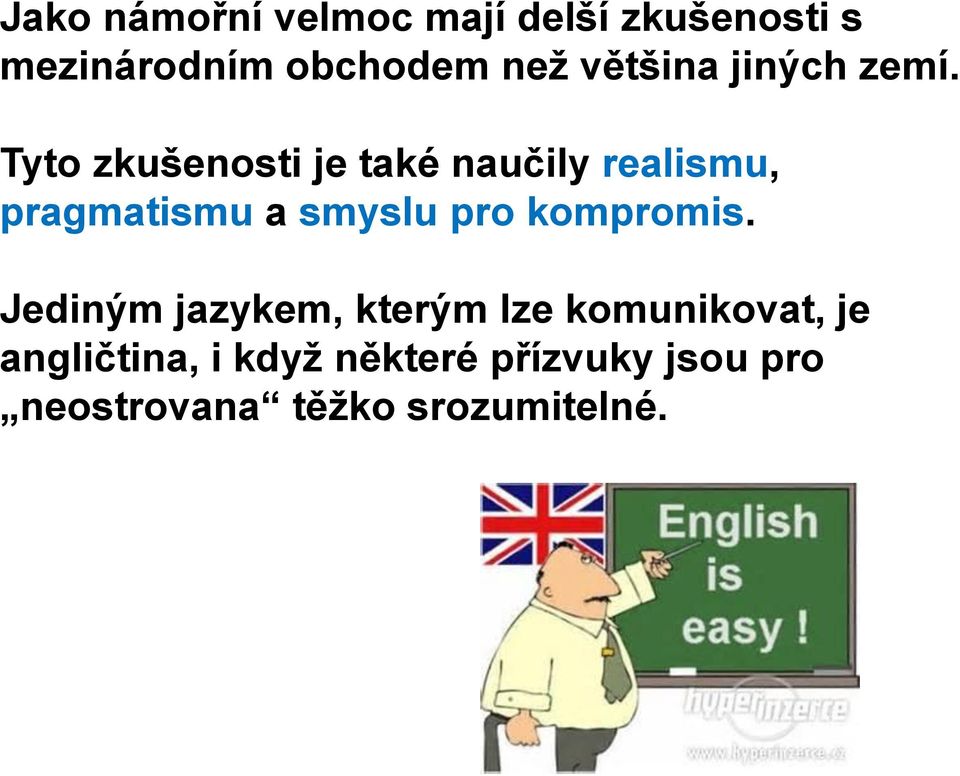 Tyto zkušenosti je také naučily realismu, pragmatismu a smyslu pro