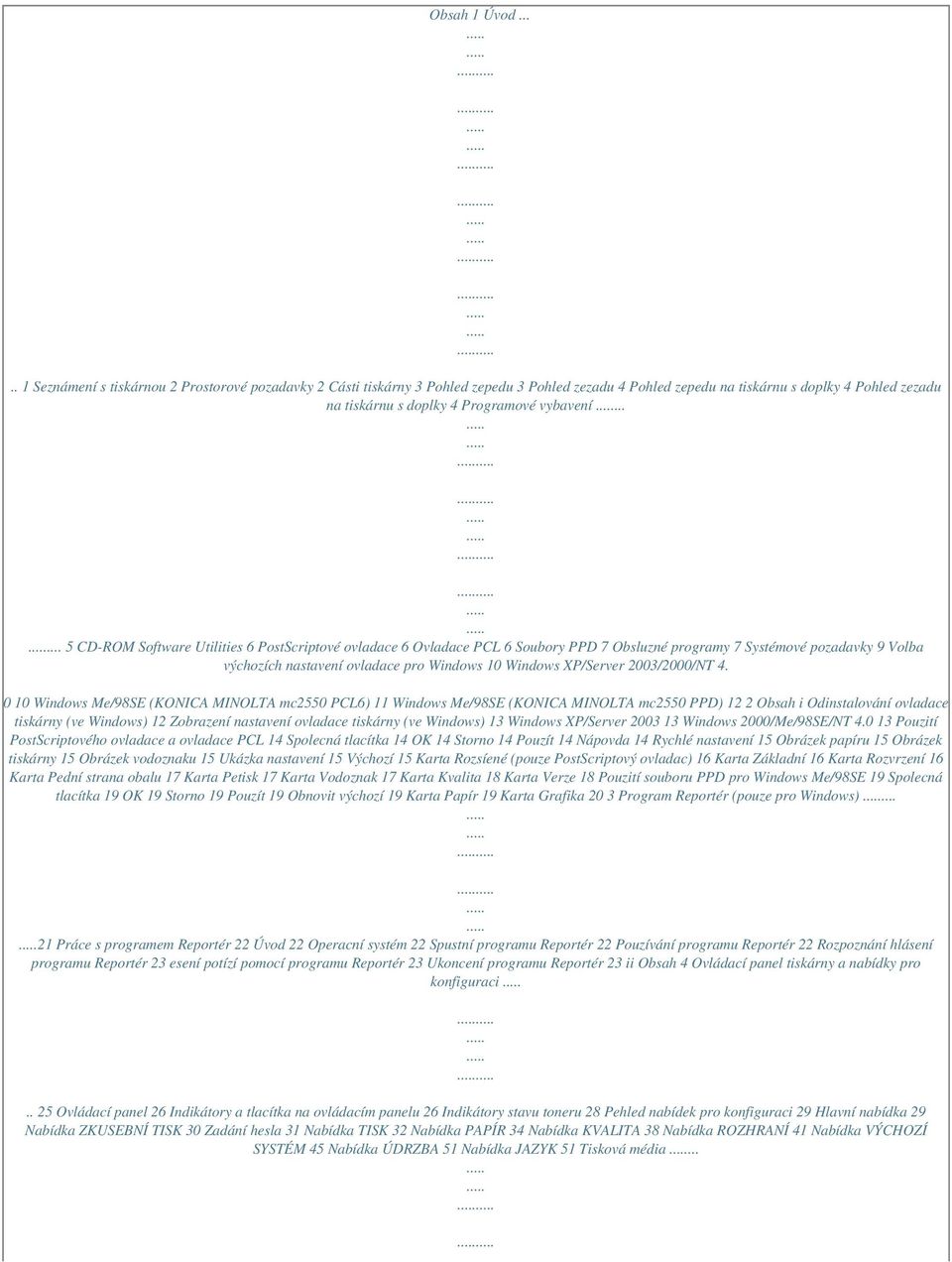 ..... 5 CD-ROM Software Utilities 6 PostScriptové ovladace 6 Ovladace PCL 6 Soubory PPD 7 Obsluzné programy 7 Systémové pozadavky 9 Volba výchozích nastavení ovladace pro Windows 10 Windows XP/Server