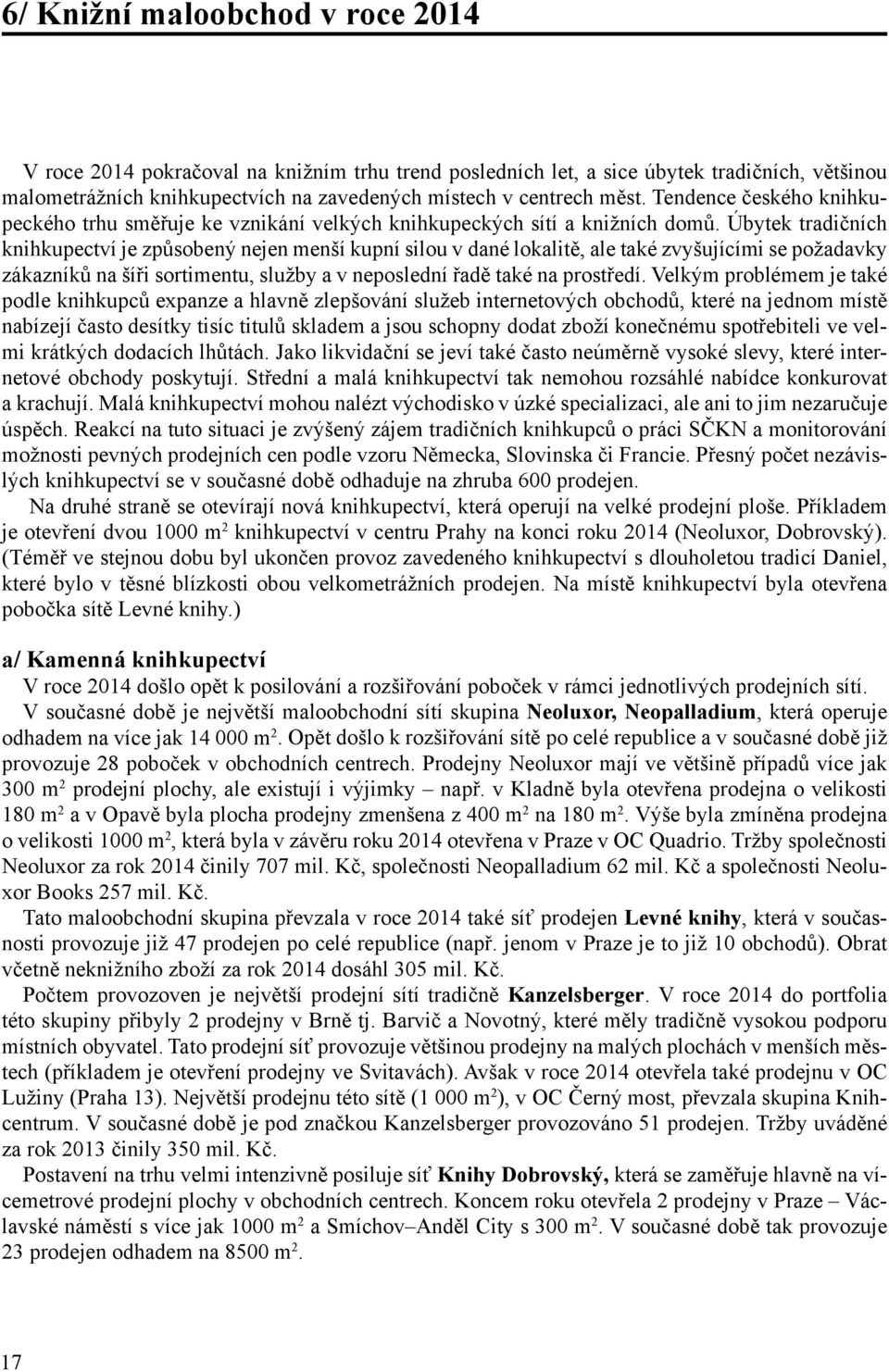 Úbytek tradičních knihkupectví je způsobený nejen menší kupní silou v dané lokalitě, ale také zvyšujícími se požadavky zákazníků na šíři sortimentu, služby a v neposlední řadě také na prostředí.