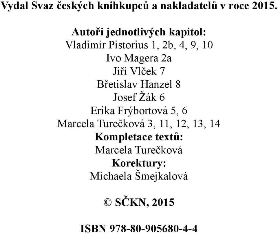 Vlček 7 Břetislav Hanzel 8 Josef Žák 6 Erika Frýbortová 5, 6 Marcela Turečková 3,