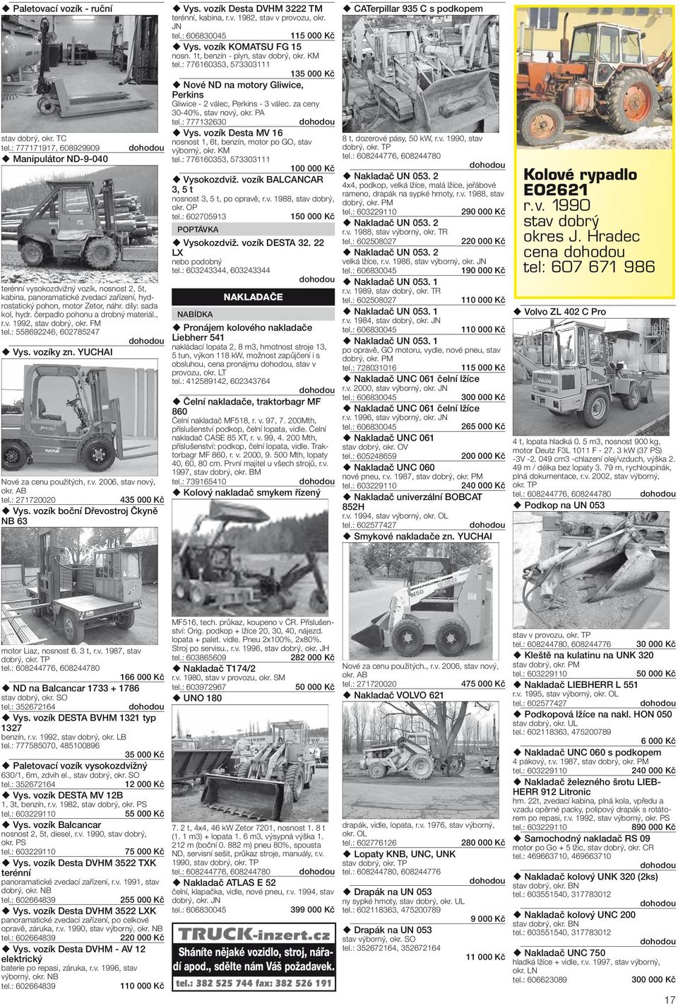 čerpadlo pohonu a drobný materiál., r.v. 1992, stav dobrý, okr. FM tel.: 558692246, 602785247 Vys. vozíky zn. YUCHAI Nové za cenu použitých, r.v. 2006, stav nový, okr. AB tel.: 271720020 435 00 Vys.