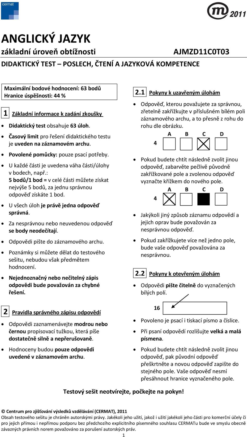 U každé části je uvedena váha části/úlohy v bodech, např.: 5 bodů/1 bod = v celé části můžete získat nejvýše 5 bodů, za jednu správnou odpověď získáte 1 bod.