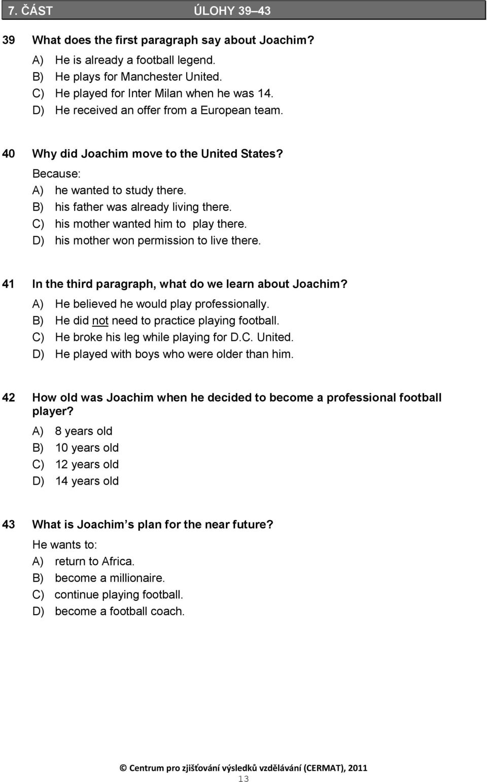 C) his mother wanted him to play there. D) his mother won permission to live there. 41 In the third paragraph, what do we learn about Joachim? A) He believed he would play professionally.